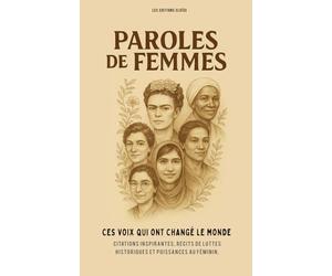 Paroles de Femmes : Ces voix qui ont changé le monde: Citations inspirantes, Récits de luttes historiques et puissances au féminin. Des biographies, ... pour devenir vous aussi une femme accomplie.