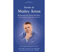 Paroles De Maître Arion - Réponses De Franz Bardon À Des Questions Posées Par Ses Élèves Suivi Des Fragments Du Quatrième Livre Inachevé Le Livre D'or De La Sagesse Ou La Quatrième Lame Du...