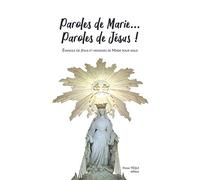 Paroles de Marie... Paroles de Jésus ! Évangile de Jésus et messages de Marie pour nous