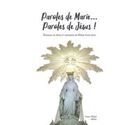 Paroles De Marie - Paroles De Jésus ! - Tous Les Messages De La Sainte Vierge Dans Leur Intégralité Et Leur Rapprochement Avec L'evangile De Jésus