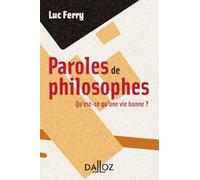 Paroles de philosophes - Qu'est-ce qu'une vie bonne ? - Luc Ferry - Dalloz - broché - Essai