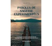Paroles De Sagesse Expérimentées: Ou Comment Se Sentir Conforté Par Des Principes Pour Agir Dans Des Situations De Vie ? (French Edition)