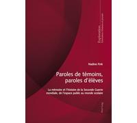 Paroles de témoins, paroles d'élèves: La mémoire et l'histoire de la Seconde Guerre Mondiale, de l'espace public au monde scolaire