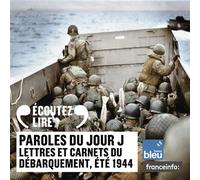 Paroles du Jour J: Lettres et carnets du Débarquement, été 1944