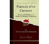 Paroles d'Un Croyant: Essai Sur l'Indifférence En Matière de Religion (Fragments) (Classic Reprint)