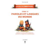 Paroles et langues du monde: Voyager à travers les langues, découvrir les cultures et comprendre la magie de la communication. Pour les enfants de 6 à 11 ans