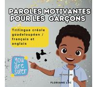 Paroles motivantes pour les garçons guadeloupéens: Bèl Pawòl ba Tigason : livre trilingue créole martiniquais, français et anglais