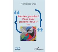 Paroles, paroles ! Pour quoi parlons-nous ? Essai - Michel Bourse - L'harmattan - broché - Essai