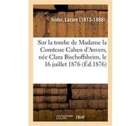 Paroles prononcées sur la tombe de Madame la Comtesse Cahen d'Anvers Lazare Isidor (Auteur)