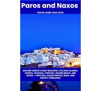 Paros and Naxos Travel Guide 2025-2026: Explore Greece’s Most Beautiful Cycladic Islands: Parikia, Naoussa, Portara, Golden Beach, and Lefkes - With Full-Color Photos, Maps, and Perfect Itineraries