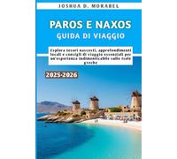 PAROS E NAXOS GUIDA DI VIAGGIO 2025-2026: Esplora tesori nascosti, approfondimenti locali e consigli di viaggio essenziali per un'esperienza indimenticabile sulle isole greche