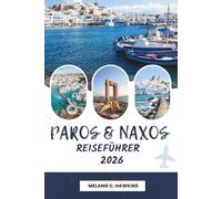 PAROS & NAXOS REISEFÜHRER 2026: Die ultimative Kykladen-Tour mit malerischen Stränden, historischen Dörfern, lokaler Küche, Inselhüpfrouten, ... wichtigen Reisetipps (detaillierte Karte).