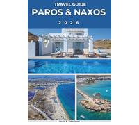Paros & Naxos TRAVEL GUIDE 2026: Explore Greece`s Island Gems; Discover Naoussa, Portara, Hidden Cyclades Corner, Scenic Itineraries, Practical Tips, ... for First-Time Visitors. [include Map]