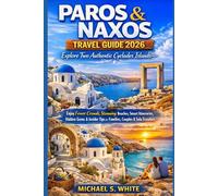 PAROS & NAXOS TRAVEL GUIDE 2026: Explore Two Authentic Cyclades Islands, Enjoy Fewer Crowds, Stunning Beaches, Smart Itineraries, Hidden Gems & Insider Tips for Families, Couples & Solo Travelers