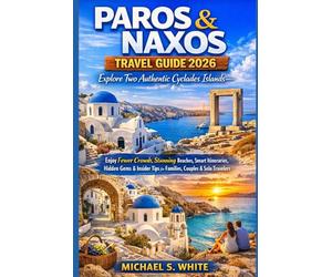 PAROS & NAXOS TRAVEL GUIDE 2026: Explore Two Authentic Cyclades Islands, Enjoy Fewer Crowds, Stunning Beaches, Smart Itineraries, Hidden Gems & Insider Tips for Families, Couples & Solo Travelers