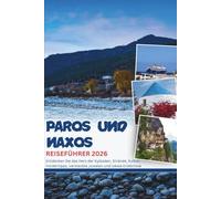 PAROS UND NAXOS REISEFÜHRER 2026: Entdecken Sie das Herz der Kykladen, Strände, Kultur, Insidertipps, versteckte Juwelen und lokale Erlebnisse