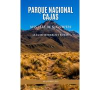 PARQUE NACIONAL CAJAS, MÁS ALLÁ DE SUS LÍMITES, GUÍA DE SENDEROS Y RUTAS