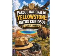 Parque Nacional de Yellowstone: Datos Curiosos Para Niños: Descubre el supervolcán, los géiseres, la vida salvaje y las maravillas del primer parque nacional del mundo