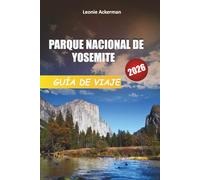 PARQUE NACIONAL DE YOSEMITE GUÍA DE VIAJE 2026: Consejos esenciales, caminatas escénicas, lugares emblemáticos e itinerarios de aventura en la maravilla natural de California