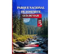 PARQUE NACIONAL DE YOSEMITE Guía de viaje 2026: Consejos esenciales, rutas de senderismo, campamentos, lugares pintorescos y aventuras familiares para ... primerizos y entusiastas del aire libre