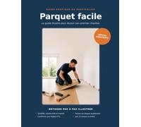 Parquet facile: Le guide illustré pour réussir son premier chantier de parquet - Pour débutant et bricoleur et confirmé.