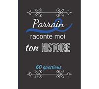 Parrain raconte moi ton histoire: Journal de mémoire à compléter par votre parrain - 60 questions - Connaitre son histoire - Idée cadeau de noël, fête, baptême et anniversaire.
