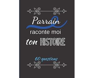 Parrain raconte moi ton histoire: Journal de mémoire à compléter par votre parrain - 60 questions - Connaitre son histoire - Idée cadeau de noël, fête, baptême et anniversaire.