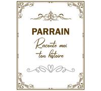 Parrain Raconte Moi Ton Histoire: Journal de Mémoire à Faire Remplir Par Son Parrain | Questions guidées : sa vie, son histoire et ses souvenirs... ... Personnalisé(Fête, Anniversaire Ou Noël)