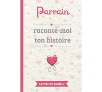 Parrain raconte-moi ton histoire: Un carnet en couleur, à compléter et partager | Le cadeau parfait pour raconter sa vie | Idéal pour fête des parrains, anniversaires ou Noël