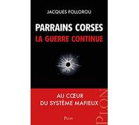 Parrains Corses, La Guerre Continue - Au Coeur Du Système Mafieux