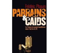 Parrains et caïds La France du grand banditisme dans l'œil de la PJ - Frédéric Ploquin - Fayard - broché - Essai