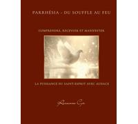 Parrhésia - Du Souffle au Feu: Comprendre, recevoir et manifester, la puissance du Saint-Esprit avec audace