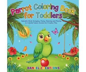 Parrot Coloring Book for Toddlers: Adorable Birds Swinging, Flying, Dancing and Playing in Colorful Nature Scenes for Creative Play