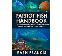 PARROT FISH HANDBOOK: A Comprehensive Scientific Guide to Parrotfish Biology, Ecology, and Coral Reef Conservation