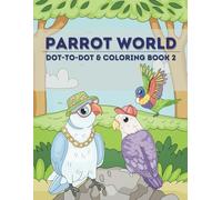 Parrot World Dot-To-Dot and Coloring Book 2: Fun Dot-To Dot and Coloring Pages with Parrots for Children Ages 4-8