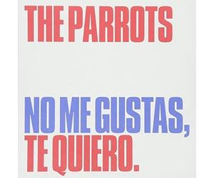 Parrots - No Me Gustas Te Quiero