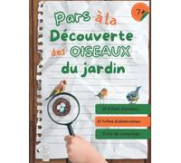 Pars à la découverte des oiseaux du jardin: cahier d’observation et activités sur les oiseaux du jardin pour les enfants à partir de 7 ans