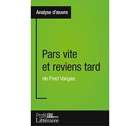 Pars vite et reviens tard de Fred Vargas (Analyse approfondie): Approfondissez votre lecture de cette œuvre avec notre profil littéraire (résumé, fiche de lecture et axes de lecture)