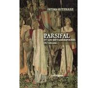 PARSIFAL et les Métamorphoses du Graal Gutierrez Fatima (Auteur)