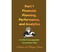 Part 1 Financial Planning, Performance, and Analytics: Certified Management Accountant CMA
