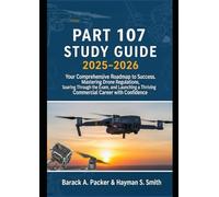 Part 107 Study Guide 2025-2026: Your Comprehensive Roadmap to Success. Mastering Drone Regulations, Soaring Through the Exam, and Launching a Thriving Commercial Career with Confidence