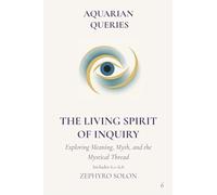 Part 6 - The Living Spirit of Inquiry: Exploring Meaning, Myth, and the Mystical Thread