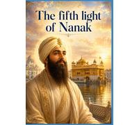 Part four: The Fifth Light of Nanak: The Eternal Novel of Guru Arjan Dev Ji - The Builder of Harmandir Sahib, the Compiler of the Adi Granth, and the First Martyr of the Sikh Faith