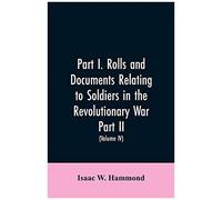 Part I. Rolls And Documents Relating To Soldiers In The Revolutionary War. Part Ii. Miscellaneous Provincial Papers From 1629 To 1725. Volume Iv