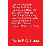 Part Iii Of Mandarin Chinese Proficiency Examination: New Hsk 3.0 - Level Advanced - Band 7.8.9 - Vocabulary Sentence Examples With Pinyin And English: Simplified Chinese Edition - Mario F. G. Braga
