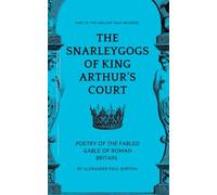 Part Of The The Hollow Vale Universe: The Snarleygogs Of King Arthur's Court: Poetry of the Fabled Gable of Roman Britain