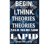 PART ONE 2 OF 3: BEGIN. I. THINK. THEORIES OF THEORIES.: PAPERBACK FORMAT VERSION