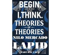 PART ONE 2 OF 6: BEGIN. I. THINK. THEORIES OF THEORIES.: PAPERBACK FORMAT VERSION
