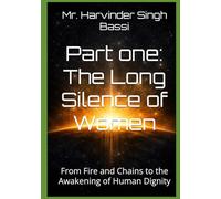 Part one: The Long Silence of Women: From Fire and Chains to the Awakening of Human Dignity