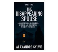 PART TWO The Disappearing Spouse: A Domestic Thriller of Murder, Betrayal, and Secrets That Refuse to Stay Buried